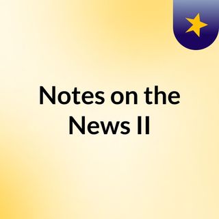 Notes on the News II