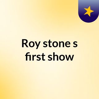 Roy stone's first show