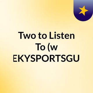 Two to Listen To (w/THEKYSPORTSGUYS)