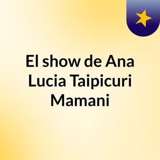 El show de Ana Lucia Taipicuri Mamani