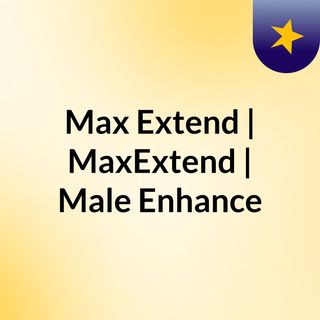 Max Extend | MaxExtend | Male Enhance