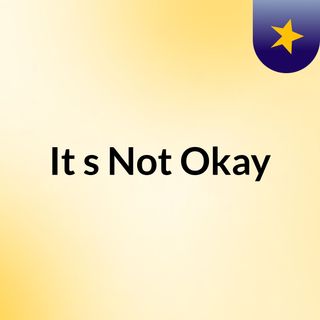 It's Not Okay