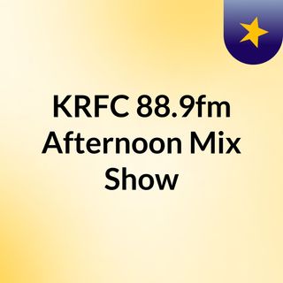 KRFC 88.9fm Afternoon Mix Show
