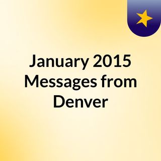 January 2015 Messages from Denver