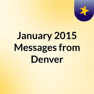 January 2015 Messages from Denver