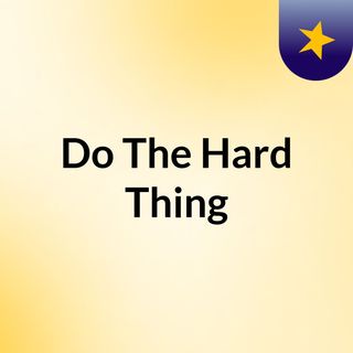 Do The Hard Thing