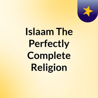 Islaam The Perfectly Complete Religion