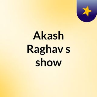 Akash Raghav's show