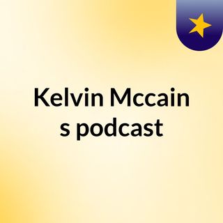 Kelvin Mccain's podcast