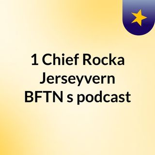 #1 Chief Rocka Jerseyvern#BFTN's podcast