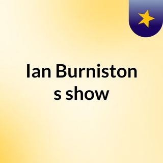 Ian Burniston's show