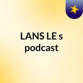 Episode 4 - LANS LE's podcast