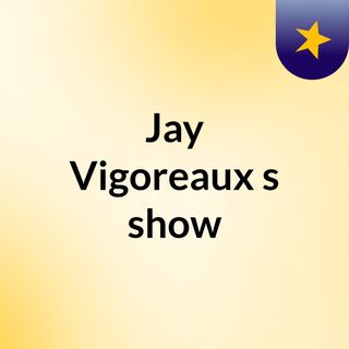 Jay Vigoreaux's show