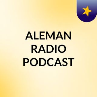 ALEMAN RADIO PODCAST