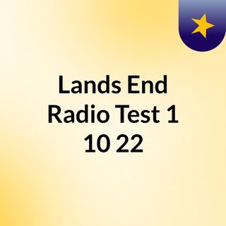 Lands End Radio Test 1/10/22