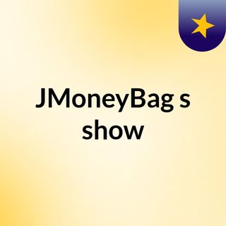 JMoneyBag's show