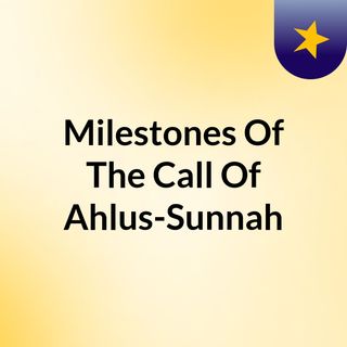 Milestones Of The Call Of Ahlus-Sunnah