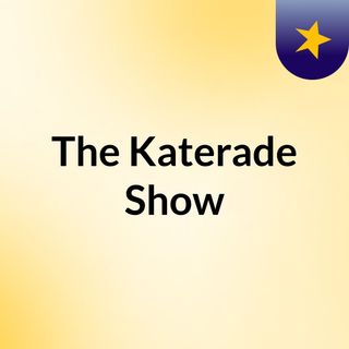The Katerade Show