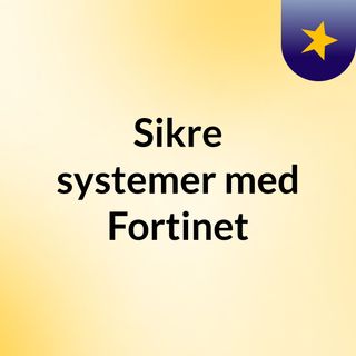Sikre systemer med Fortinet