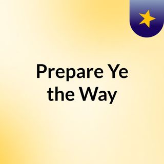 Prepare Ye the Way