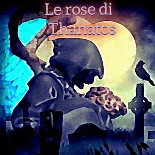 "Le rose di Thanatos" - FINALE