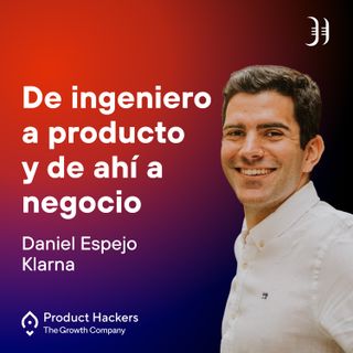 De ingeniero a producto y de ahí a negocio con Daniel Espejo de Klarna