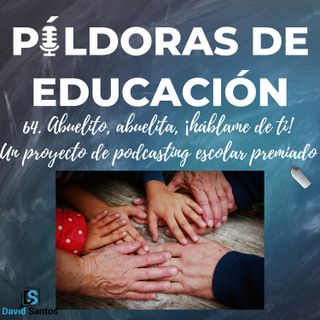 PDE64 - Abuelito, abuelita, ¡háblame de ti! Un proyecto de podcasting escolar premiado