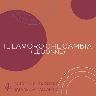 Il lavoro che cambia (le donne) - Di Giuseppe Pastore e Raffaella Tallarico
