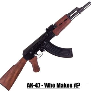 AK-47 Who Makes it? Can it be Stopped?