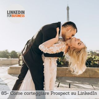 85-Come corteggiare i tuoi Prospect su LinkedIn