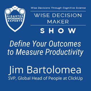 #114: Define Your Outcomes to Measure Productivity: Jim Bartolomea of ClickUp