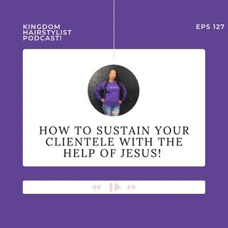 Episode 127 - How to help sustain your clientele with the help of Jesus!