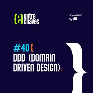 Entre Chaves #40 - DDD (Domain Driven Design)