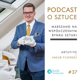 Odcinek 37 / Marszand na współczesnym rynku sztuki. Rozmowa z Jakubem Fijewski, właścicielem galerii Artutito.