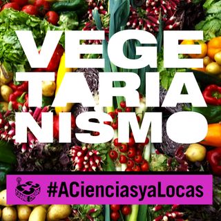 Vegetarianismo: la dieta del futuro (A CIENCIAS Y A LOCAS - CARNE CRUDA #994)