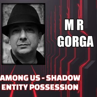 Demons Among Us - Shadow People - Entity Possession w/ M R Gorga