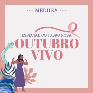 #04 Especial Outubro Rosa: Outubro Vivo