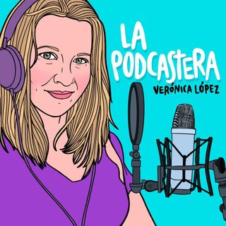 La Podcastera - Verónica López