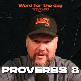 Proverbs 8 - Word for the Day - Ep.48