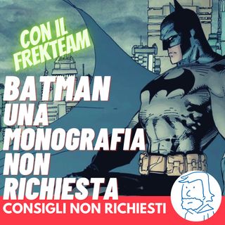 Batman: una monografia non richiesta! - con il FREKTEAM