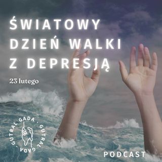 Depresja to choroba, którą trzeba leczyć. Światowy Dzień Walki z Depresją. 23 lutego