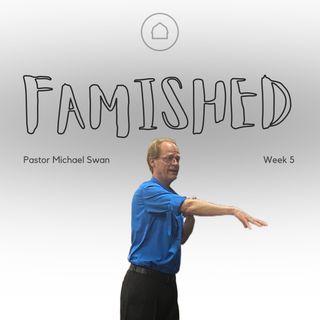 Famished - Week 5 w/ Pastor Michael Swan
