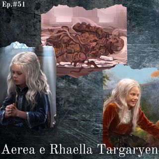 La storia più disturbante di Fuoco e Sangue: Aerea e Rhaella Targaryen - Episodio #51