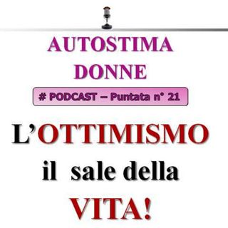Ottimismo, il sale della vita! Autostima Donne Podcast (puntata 21)...
