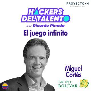 270. El juego infinito - Miguel Cortés (Grupo Bolívar) - Proyecto H