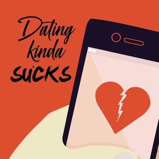 Dating Kinda Sucks