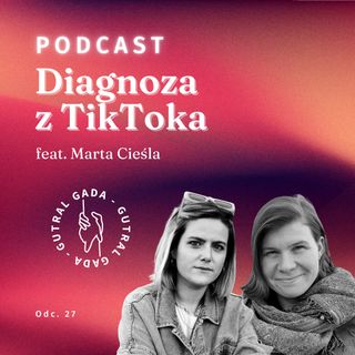Diagnoza z TikToka, czyli o zagrożeniach feat. Marta Cieśla