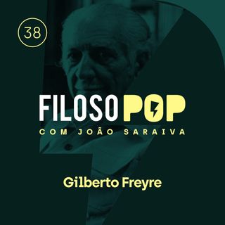 FilosoPOP 038 - Gilberto Freyre