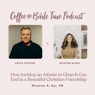 Season 4 Ep. 40 - How Inviting an Atheist to Church Can End in a Beautiful Christian Friendship w/ Guest Craig Cooper