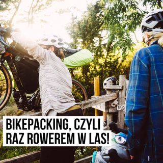 Pierwszy raz rowerem w las - bikepacking z Lesovik! [S03E06]